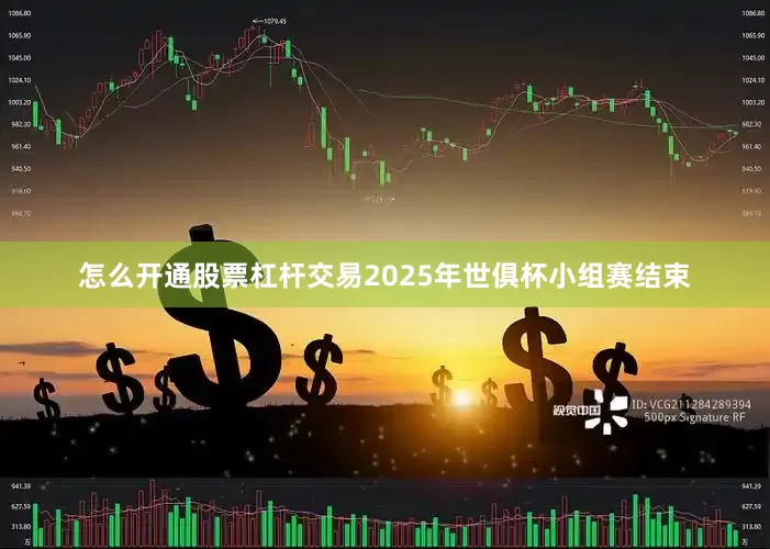 怎么开通股票杠杆交易2025年世俱杯小组赛结束