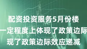 配资投资服务5月份楼市的走势一定程度上体现了政策边际效应递减