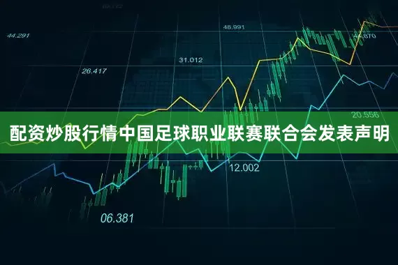 配资炒股行情中国足球职业联赛联合会发表声明
