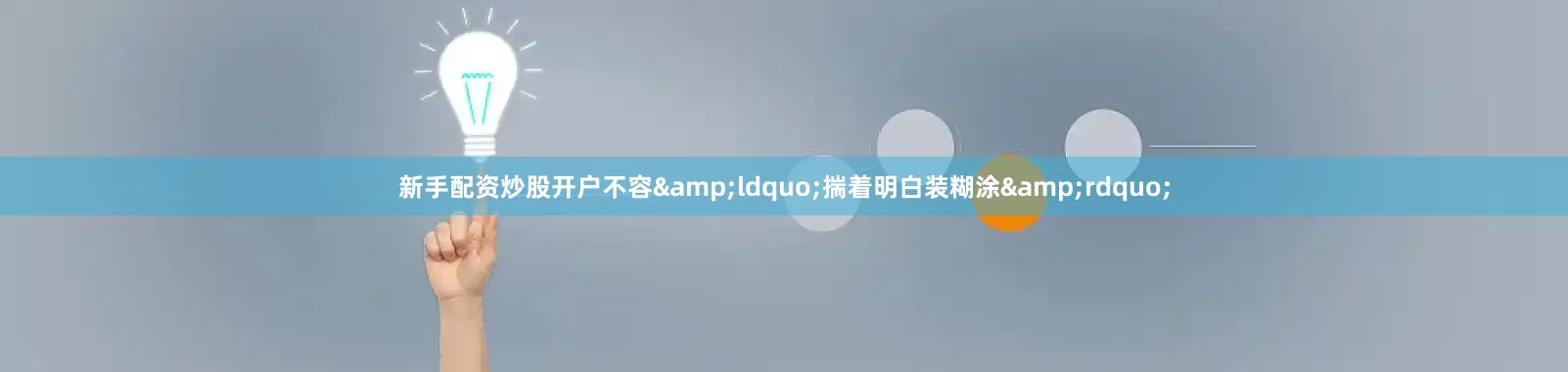 新手配资炒股开户不容&ldquo;揣着明白装糊涂&rdquo;