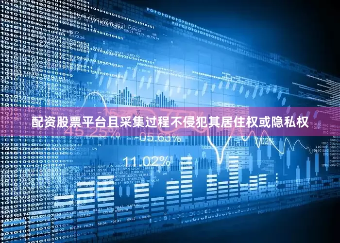 配资股票平台且采集过程不侵犯其居住权或隐私权