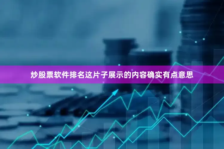 炒股票软件排名这片子展示的内容确实有点意思