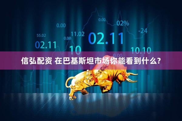 信弘配资 在巴基斯坦市场你能看到什么?