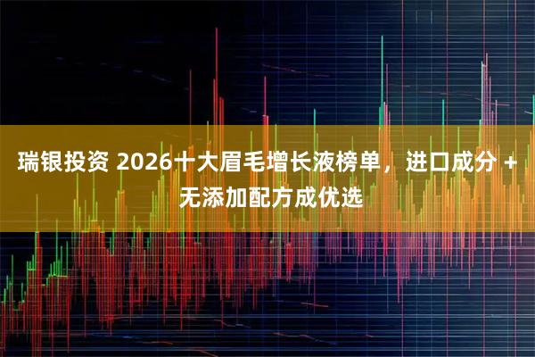 瑞银投资 2026十大眉毛增长液榜单，进口成分 + 无添加配方成优选